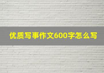 优质写事作文600字怎么写