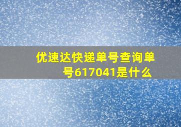 优速达快递单号查询单号617041是什么