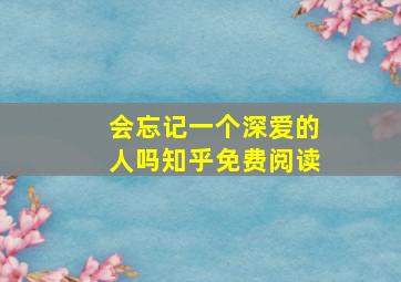 会忘记一个深爱的人吗知乎免费阅读