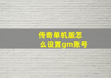 传奇单机版怎么设置gm账号