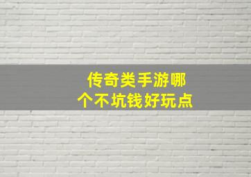 传奇类手游哪个不坑钱好玩点