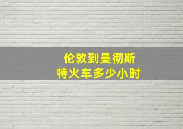 伦敦到曼彻斯特火车多少小时