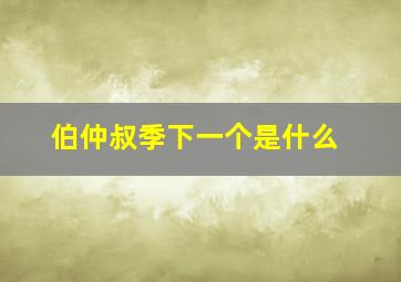 伯仲叔季下一个是什么