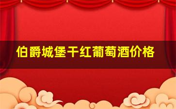 伯爵城堡干红葡萄酒价格