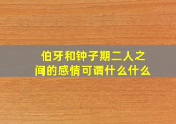 伯牙和钟子期二人之间的感情可谓什么什么