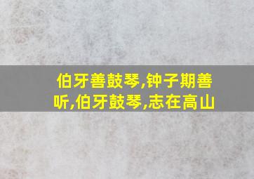 伯牙善鼓琴,钟子期善听,伯牙鼓琴,志在高山