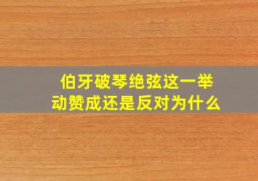 伯牙破琴绝弦这一举动赞成还是反对为什么