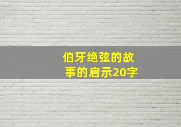 伯牙绝弦的故事的启示20字