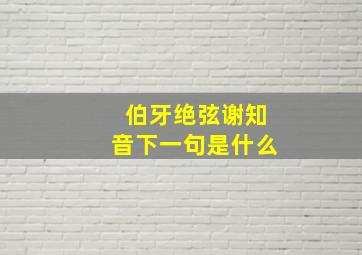 伯牙绝弦谢知音下一句是什么