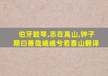 伯牙鼓琴,志在高山,钟子期曰善哉峨峨兮若泰山翻译