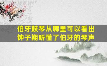 伯牙鼓琴从哪里可以看出钟子期听懂了伯牙的琴声