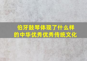 伯牙鼓琴体现了什么样的中华优秀优秀传统文化