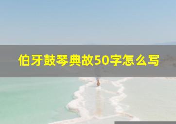 伯牙鼓琴典故50字怎么写