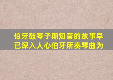 伯牙鼓琴子期知音的故事早已深入人心伯牙所奏琴曲为