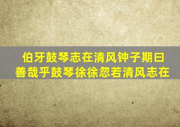 伯牙鼓琴志在清风钟子期曰善哉乎鼓琴徐徐忽若清风志在