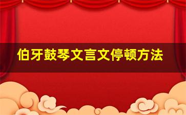 伯牙鼓琴文言文停顿方法