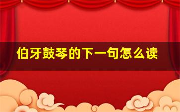 伯牙鼓琴的下一句怎么读