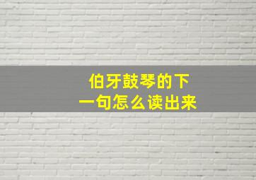 伯牙鼓琴的下一句怎么读出来