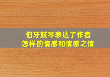 伯牙鼓琴表达了作者怎样的情感和情感之情