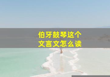 伯牙鼓琴这个文言文怎么读