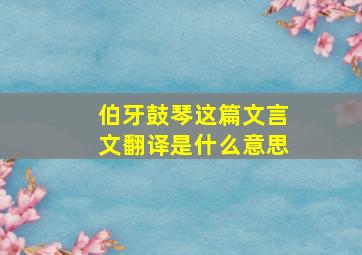 伯牙鼓琴这篇文言文翻译是什么意思