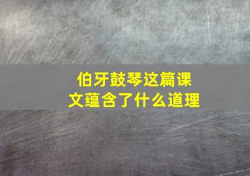 伯牙鼓琴这篇课文蕴含了什么道理