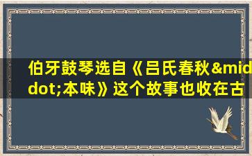 伯牙鼓琴选自《吕氏春秋·本味》这个故事也收在古书