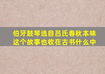 伯牙鼓琴选自吕氏春秋本味这个故事也收在古书什么中