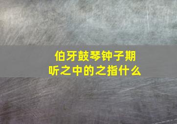 伯牙鼓琴钟子期听之中的之指什么