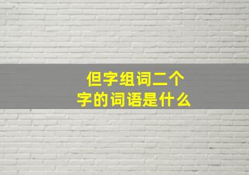 但字组词二个字的词语是什么