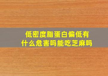 低密度脂蛋白偏低有什么危害吗能吃芝麻吗