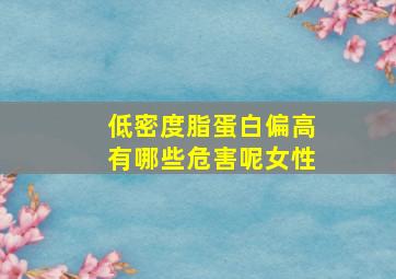 低密度脂蛋白偏高有哪些危害呢女性