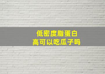 低密度脂蛋白高可以吃瓜子吗