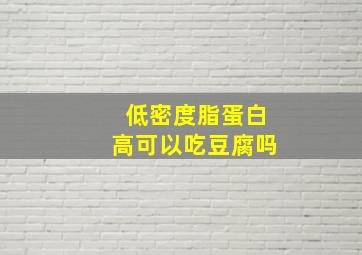 低密度脂蛋白高可以吃豆腐吗