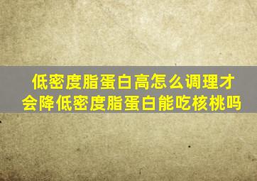 低密度脂蛋白高怎么调理才会降低密度脂蛋白能吃核桃吗