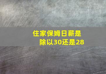 住家保姆日薪是除以30还是28