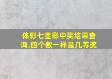 体彩七星彩中奖结果查询,四个数一样是几等奖