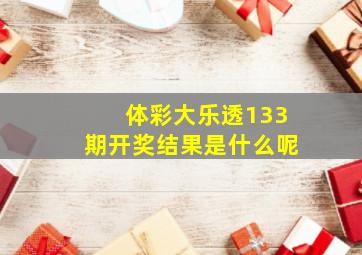 体彩大乐透133期开奖结果是什么呢