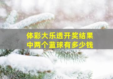 体彩大乐透开奖结果中两个蓝球有多少钱