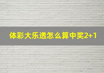 体彩大乐透怎么算中奖2+1