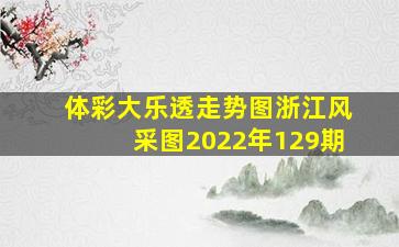 体彩大乐透走势图浙江风采图2022年129期