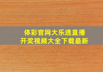 体彩官网大乐透直播开奖视频大全下载最新