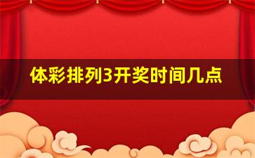 体彩排列3开奖时间几点