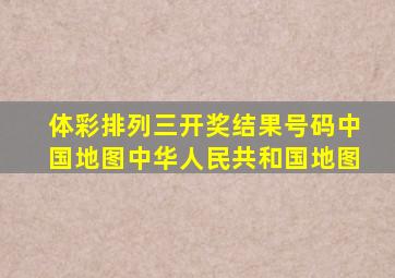 体彩排列三开奖结果号码中国地图中华人民共和国地图