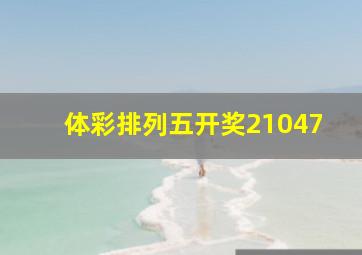 体彩排列五开奖21047