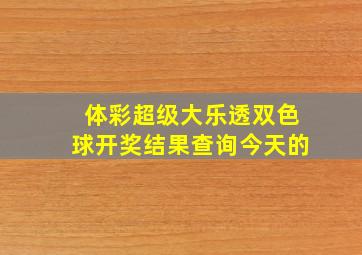 体彩超级大乐透双色球开奖结果查询今天的