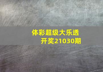 体彩超级大乐透开奖21030期