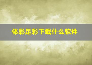 体彩足彩下载什么软件