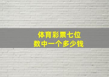 体育彩票七位数中一个多少钱