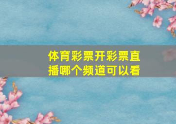 体育彩票开彩票直播哪个频道可以看